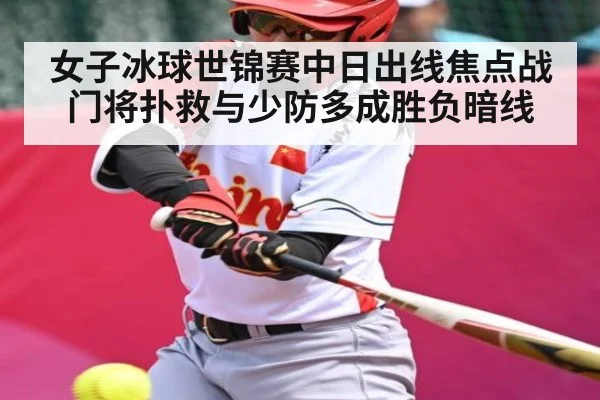 女子冰球世锦赛中日出线焦点战门将扑救与少防多成胜负暗线